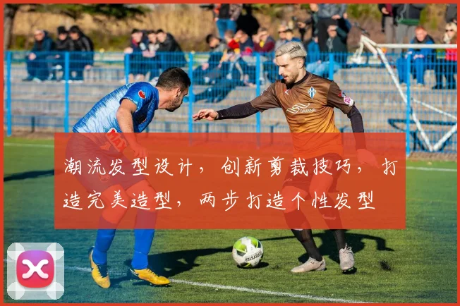 潮流发型设计，创新剪裁技巧，打造完美造型，两步打造个性发型