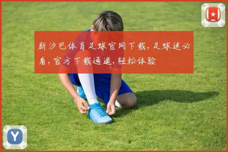 新沙巴体育足球官网下载,足球迷必看,官方下载通道,轻松体验